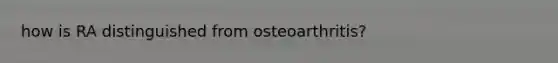 how is RA distinguished from osteoarthritis?