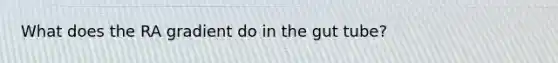 What does the RA gradient do in the gut tube?