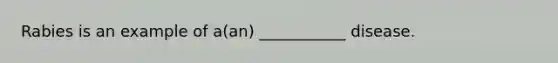 Rabies is an example of a(an) ___________ disease.