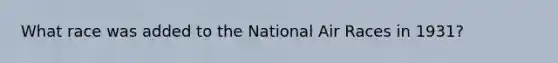 What race was added to the National Air Races in 1931?