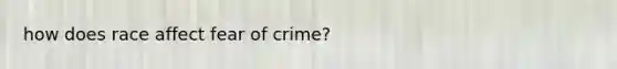 how does race affect fear of crime?