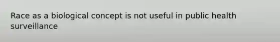 Race as a biological concept is not useful in public health surveillance