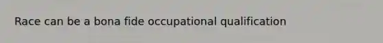 Race can be a bona fide occupational qualification