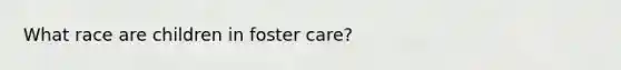 What race are children in foster care?