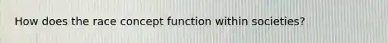 How does the race concept function within societies?