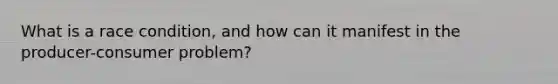 What is a race condition, and how can it manifest in the producer-consumer problem?