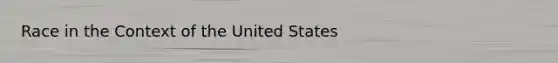 Race in the Context of the United States