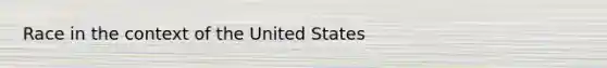 Race in the context of the United States