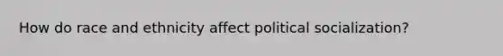 How do race and ethnicity affect political socialization?