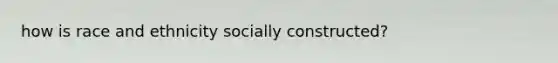 how is race and ethnicity socially constructed?