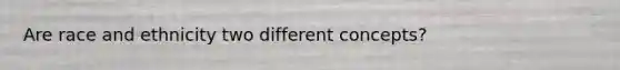 Are race and ethnicity two different concepts?