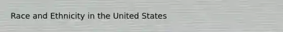 Race and Ethnicity in the United States