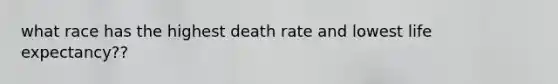 what race has the highest death rate and lowest life expectancy??