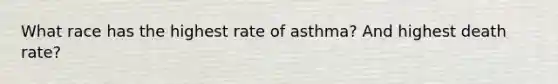 What race has the highest rate of asthma? And highest death rate?