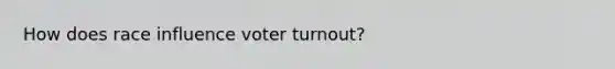 How does race influence voter turnout?