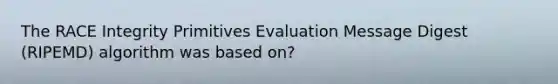 The RACE Integrity Primitives Evaluation Message Digest (RIPEMD) algorithm was based on?