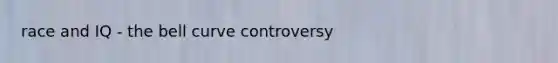 race and IQ - the bell curve controversy