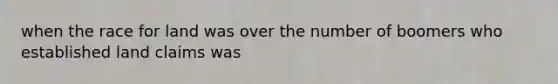 when the race for land was over the number of boomers who established land claims was