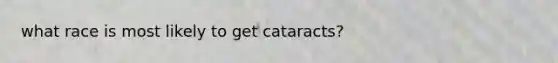 what race is most likely to get cataracts?