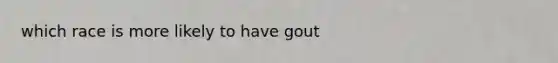 which race is more likely to have gout