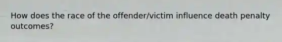 How does the race of the offender/victim influence death penalty outcomes?