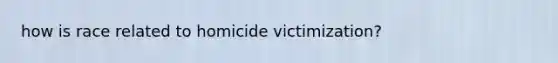 how is race related to homicide victimization?