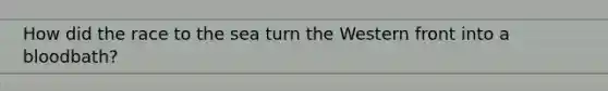 How did the race to the sea turn the Western front into a bloodbath?