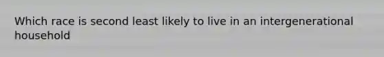 Which race is second least likely to live in an intergenerational household