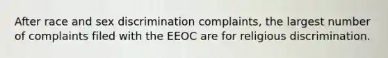 After race and sex discrimination complaints, the largest number of complaints filed with the EEOC are for religious discrimination.