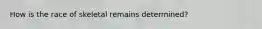 How is the race of skeletal remains determined?