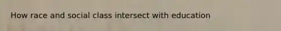How race and social class intersect with education