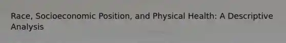 Race, Socioeconomic Position, and Physical Health: A Descriptive Analysis