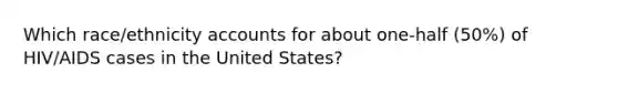 Which race/ethnicity accounts for about one-half (50%) of HIV/AIDS cases in the United States?