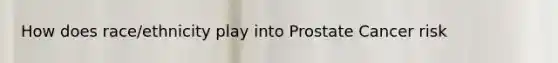 How does race/ethnicity play into Prostate Cancer risk