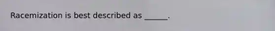 Racemization is best described as ______.