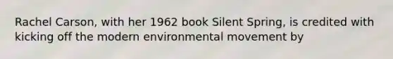 Rachel Carson, with her 1962 book Silent Spring, is credited with kicking off the modern environmental movement by