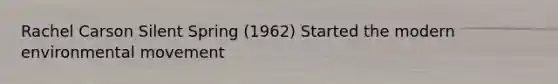 Rachel Carson Silent Spring (1962) Started the modern environmental movement