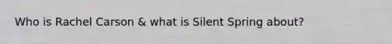 Who is Rachel Carson & what is Silent Spring about?