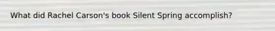 What did Rachel Carson's book Silent Spring accomplish?
