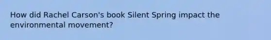 How did Rachel Carson's book Silent Spring impact the environmental movement?