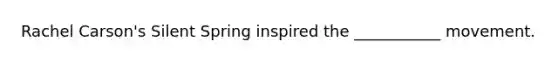 Rachel Carson's Silent Spring inspired the ___________ movement.