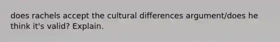 does rachels accept the cultural differences argument/does he think it's valid? Explain.