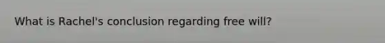 What is Rachel's conclusion regarding free will?