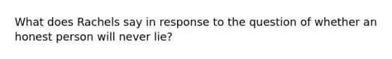 What does Rachels say in response to the question of whether an honest person will never lie?