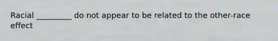 Racial _________ do not appear to be related to the other-race effect