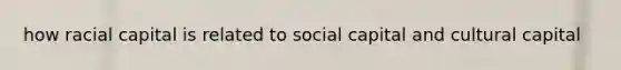 how racial capital is related to social capital and cultural capital