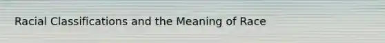 Racial Classifications and the Meaning of Race