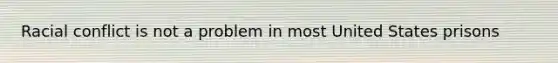 Racial conflict is not a problem in most United States prisons