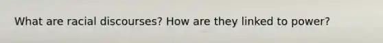 What are racial discourses? How are they linked to power?