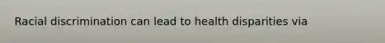 Racial discrimination can lead to health disparities via